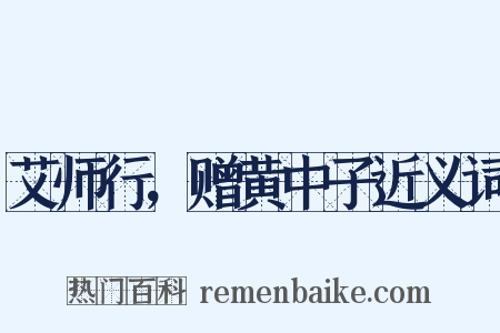 艾师行，赠黄中子近义词是什么意思的图片